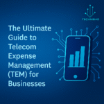 The Ultimate Guide to Telecom Expense Management (TEM) for Businesses