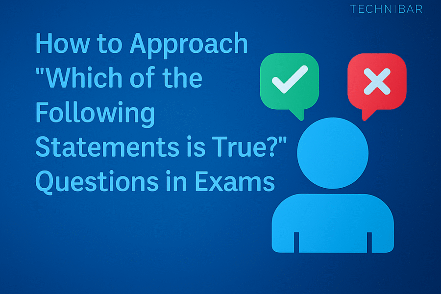 How to Approach “Which of the Following Statements is True?” Questions in Exams