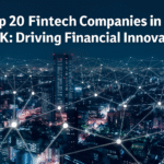 Top 20 Fintech Companies in the UK: Driving Financial Innovation